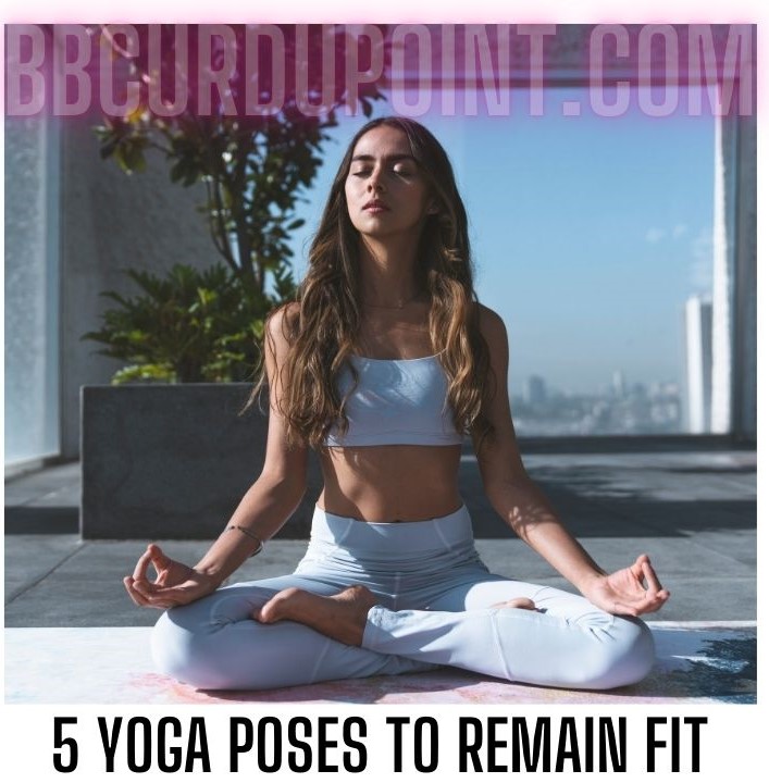 5 yoga poses to remain fit