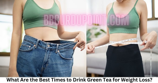 What Are the Best Times to Drink Green Tea for Weight Loss?