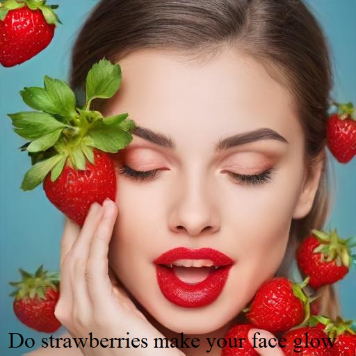 Do strawberries make your face glow