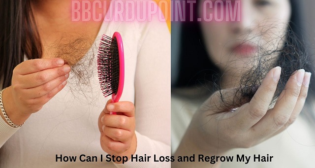 How Can I Stop Hair Loss and Regrow My Hair