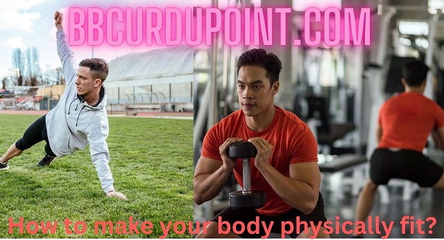 How to make your body physically fit?