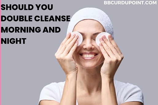 Should You Double Cleanse Morning and Night